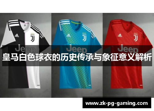 皇马白色球衣的历史传承与象征意义解析