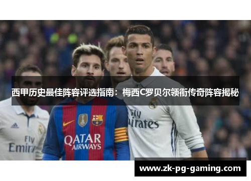 西甲历史最佳阵容评选指南：梅西C罗贝尔领衔传奇阵容揭秘