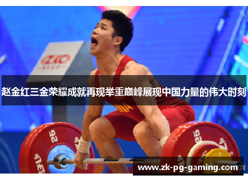 赵金红三金荣耀成就再现举重巅峰展现中国力量的伟大时刻
