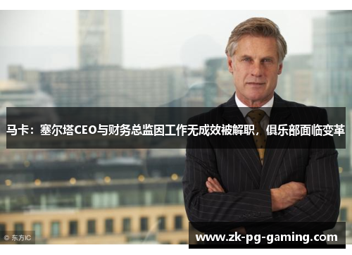 马卡：塞尔塔CEO与财务总监因工作无成效被解职，俱乐部面临变革