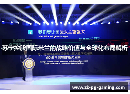 苏宁控股国际米兰的战略价值与全球化布局解析 苏宁控股国际米兰的战略价值与全球化布局解析