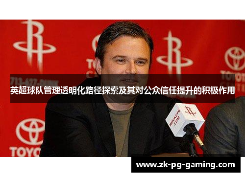 英超球队管理透明化路径探索及其对公众信任提升的积极作用 英超球队管理透明化路径探索及其对公众信任提升的积极作用
