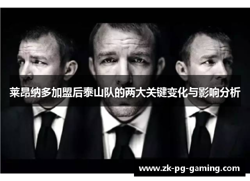 莱昂纳多加盟后泰山队的两大关键变化与影响分析 莱昂纳多加盟后泰山队的两大关键变化与影响分析