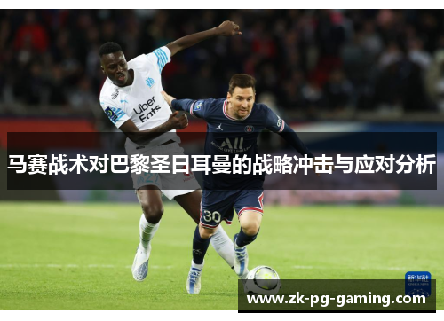 马赛战术对巴黎圣日耳曼的战略冲击与应对分析