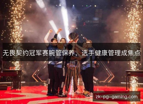 无畏契约冠军赛腕管保养，选手健康管理成焦点